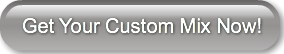 Get Your Custom Mix Now!
