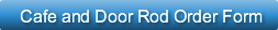 Cafe and Door Rod Order Form