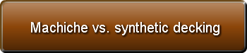 Machiche vs. synthetic decking