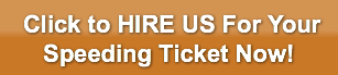 Click to HIRE US For Your   Speeding Tic
