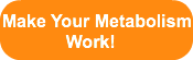 Make Your Metabolism              Work!