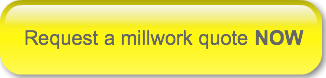 Request a millwork quote NOW