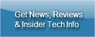 Get News, Reviews&amp; Insider Tech Info