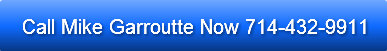 Call Mike Garroutte Now 714-432-9911