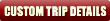 CUSTOM TRIP DETAILS  