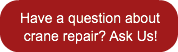have-a-question-about-crane-repair-ask