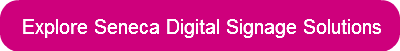 explore-seneca-digital-signage-solutions