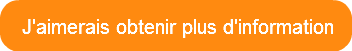 J'aimerais obtenir plus d'information
