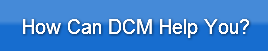how-can-dcm-help-you