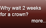 Why wait 2 weeks for a crown?           