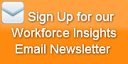     Sign Up for our Workforce Insights  