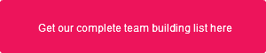 Get our complete team building list here