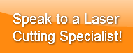 Speak to a Laser Cutting Specialist!