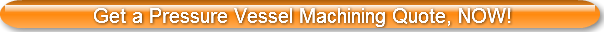 Get a Pressure Vessel Machining Quote, N