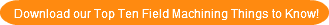 Download our Top Ten Field Machining Thi