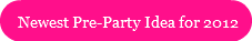 Newest Pre-Party Idea for 2012