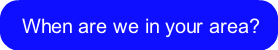 when-are-we-in-your-area
