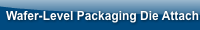 Wafer-Level Packaging Die Attach