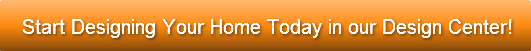 Start Designing Your Home Today in our D