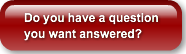 Do you have a question you want answered
