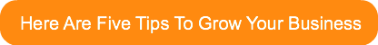 here-are-five-tips-to-grow-your-business