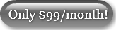 Only $99/month!